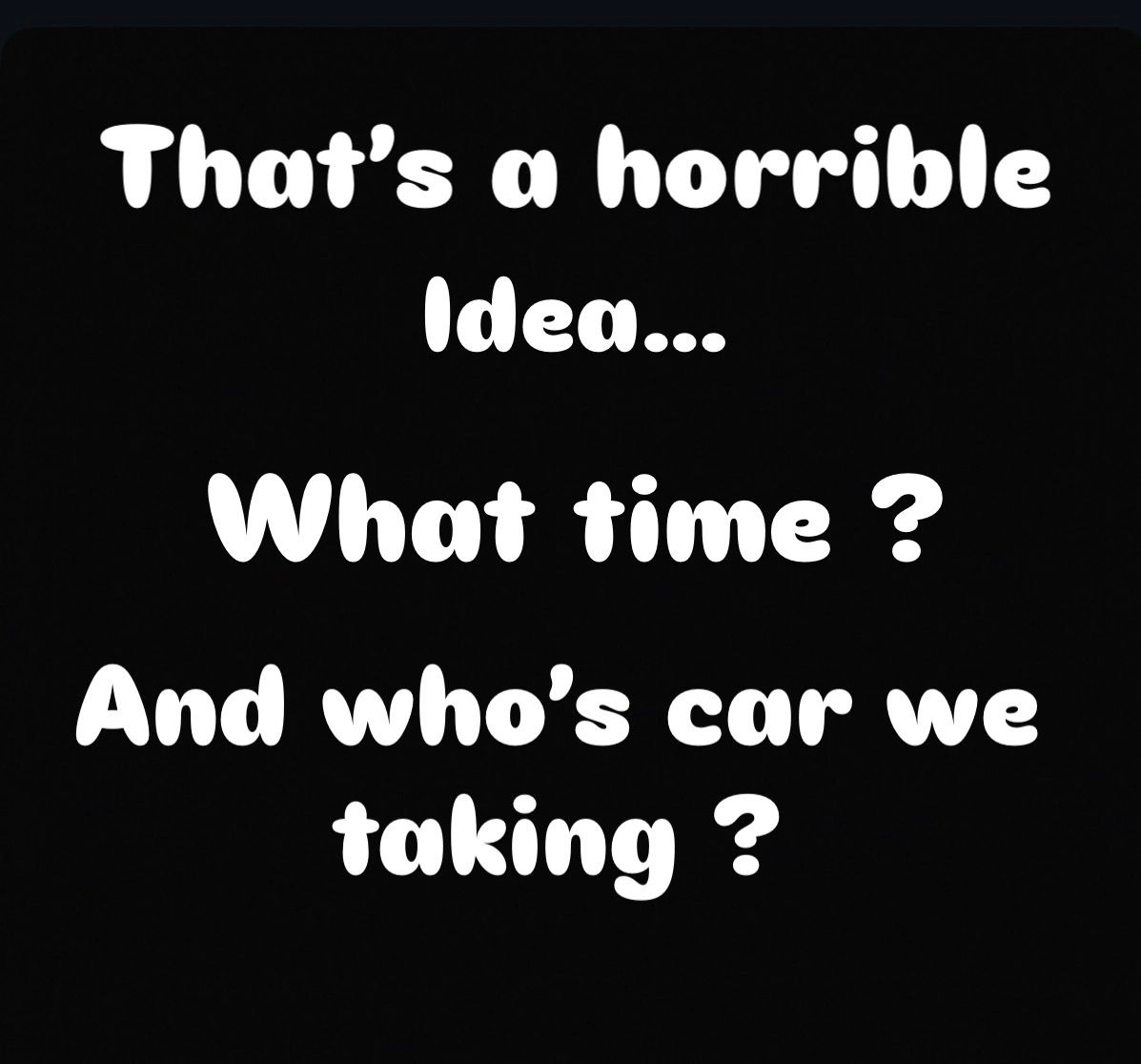 Text humor about a bad idea and car plans.