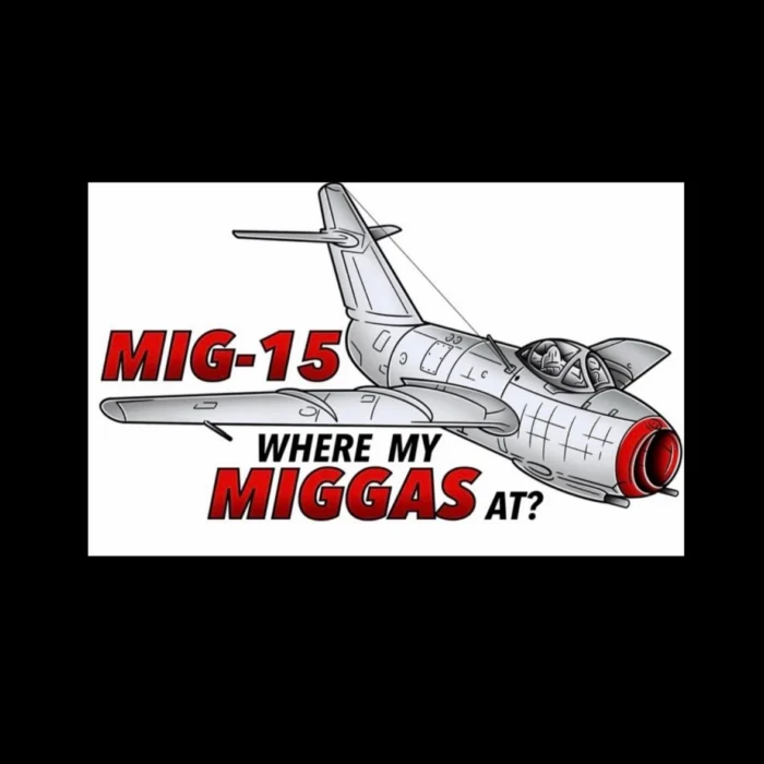 A grayscale MiG-15 jet with bold red text saying, "MiG-15 Where my niggas at?"